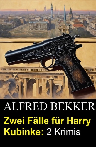  Alfred Bekker - Zwei Fälle für Harry Kubinke: 2 Krimis.