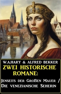  Alfred Bekker et  W. A. Hary - Zwei historische Romane: Jenseits der Großen Mauer/Die venezianische Seherin.