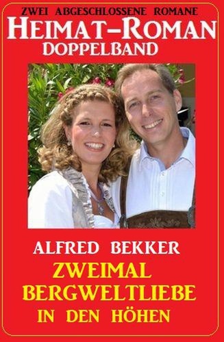  Alfred Bekker - Zweimal Bergweltliebe in den Höhen: Heimat-Roman Doppelband: Zwei abgeschlossene Romane.