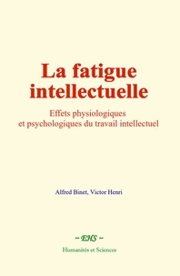 Alfred Binet et Victor Henri - La fatigue intellectuelle - Effets physiologiques et psychologiques du travail intellectuel.