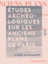 Alfred Bonnardot - Études archéologiques sur les anciens plans de Paris - Des XVIe, XVIIe et XVIIIe siècles.