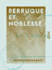 Alfred Bonnardot - Perruque et Noblesse - Fatalité en trois parties.