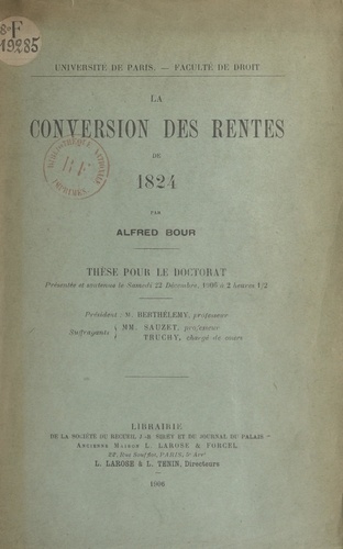 La conversion des rentes de 1824. Thèse pour le Doctorat présentée et soutenue le samedi 22 décembre, 1906 à 2 heures 1/2
