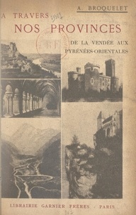 Alfred Broquelet - À travers nos provinces : de la Vendée aux Pyrénées orientales.