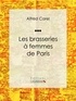 Alfred Carel et  Ligaran - Les brasseries à femmes de Paris.
