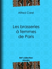 Alfred Carel - Les brasseries à femmes de Paris.