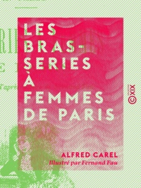 Alfred Carel et Fernand Fau - Les Brasseries à femmes de Paris.