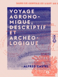 Alfred Castel - Voyage agronomique, descriptif et archéologique - Dans le centre et l'est de la France.