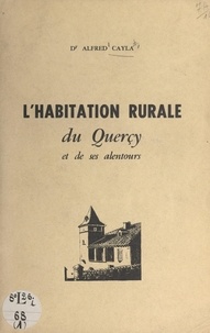 Alfred Cayla - L'habitation rurale du Quercy et de ses alentours.