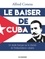 Le baiser de Cuba. Un destin français sur le chemin de l'indépendance de l'île