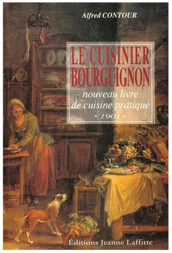 Alfred Contour - Le cuisinier bourguignon - Manuel pratique.
