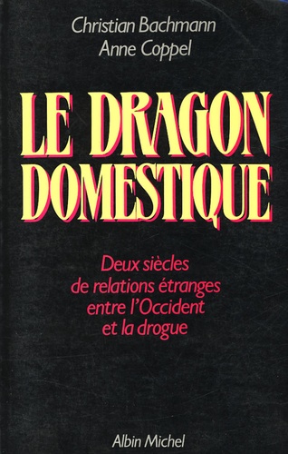 Alfred Coppel et  Bachmann - Le Dragon domestique - Deux siècles de relatiosn étranges entre l'Occident et la drogue.
