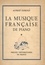 La musique française de piano. Première série : Claude Debussy, César Franck, Gabriel Fauré, Emmanuel Chabrier, Paul Dukas
