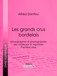 Alfred Danflou et  Ligaran - Les grands crus bordelais : monographies et photographies des châteaux et vignobles - Première série.