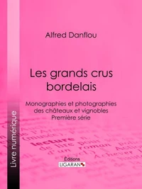 Les grands crus bordelais : monographies et photographies des châteaux et vignobles