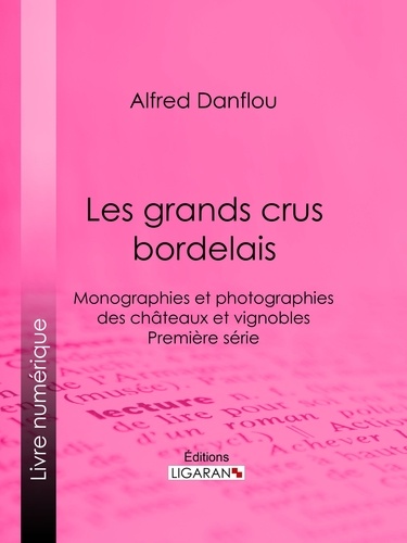 Les grands crus bordelais : monographies et photographies des châteaux et vignobles. Première série