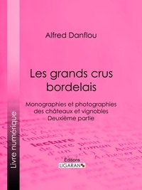 Alfred Danflou et  Ligaran - Les grands crus bordelais : monographies et photographies des châteaux et vignobles - Deuxième partie : quatrième et cinquième grands crus du Médoc.