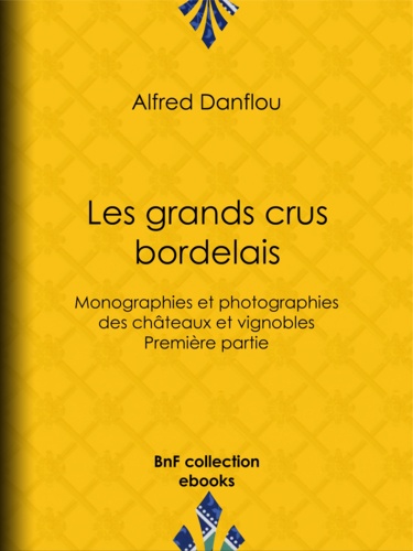 Les Grands Crus bordelais : monographies et photographies des châteaux et vignobles. Première partie : premiers grands crus, deuxièmes et troisièmes grands crus du Médoc