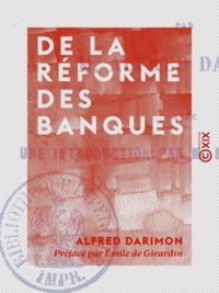 Alfred Darimon et Emile de Girardin - De la réforme des banques.