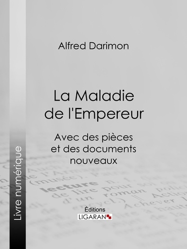 La Maladie de l'Empereur. Avec des pièces et des documents nouveaux