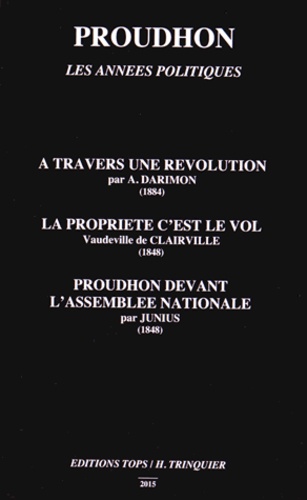 Alfred Darimon et  Clairville - Proudhon, les années politiques - A travers une révolution ; La propriété c'est le vol ; Proudhon devant l'Assemblée nationale.