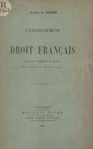 Alfred de Curzon et Léon Tenin - L'enseignement du droit français, dans les universités de France, aux XVIIe et XVIIIe siècles.