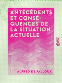 Alfred de Falloux - Antécédents et conséquences de la situation actuelle.