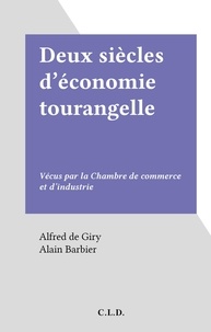 Alfred de Giry et Alain Barbier - Deux siècles d'économie tourangelle - Vécus par la Chambre de commerce et d'industrie.