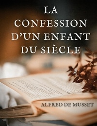 Alfred de Musset - La Confession d'un enfant du siècle.