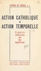 Alfred de Soras - Action catholique et action temporelle - Simples réflexions sur des expériences.