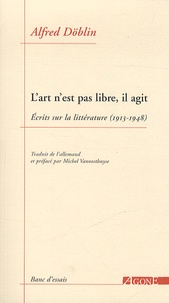 Alfred Döblin - L'art n'est pas libre, il agit - Ecrits sur la littérature (1913-1948).