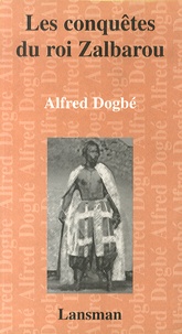 Alfred Dogbé - Les conquêtes du roi Zalbarou.