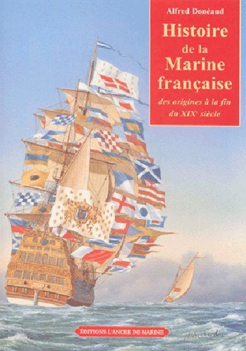 Alfred Donéaud - Histoire De La Marine Francaise. Des Origines A La Fin Du Xixeme Siecle.