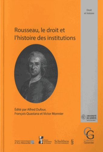 Alfred Dufour et François Quastana - Rousseau, le droit et l'histoire des institutions - Actes du colloque international pour le tricentenaire de la naissance de Jean-Jacques Rousseau (1712-1778) organisé à Genève, les 12, 13 et 14 septembre 2012.