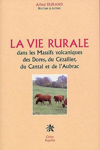 Alfred Durand - La vie rurale dans les Massifs volcaniques des Dores, du Cézallier, du Cantal et de l'Aubrac.