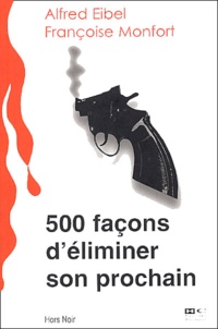 Alfred Eibel et Françoise Monfort - 500 façons d'éliminer son prochain - Dictionnaire des armes du crime.