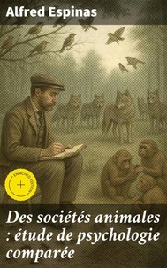 Des sociétés animales : étude de psychologie comparée