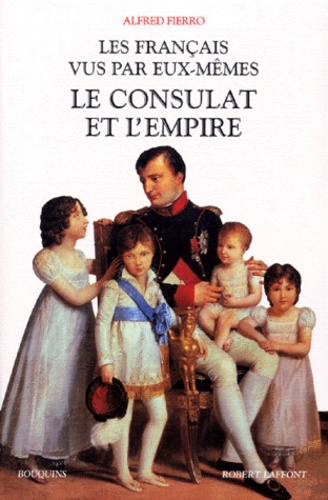 Alfred Fierro - LES FRANCAIS VUS PAR EUX-MEMES. - Le consulat et l'empire, anthologie des mémorialistes du consulat et de l'empire.