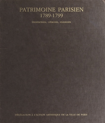 Patrimoine parisien 1789-1799. Destructions, créations, mutations