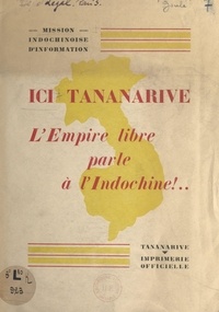 Alfred Foucher et  Mission indochinoise d'informa - Ici Tananarive, l'Empire libre parle à l'Indochine !.
