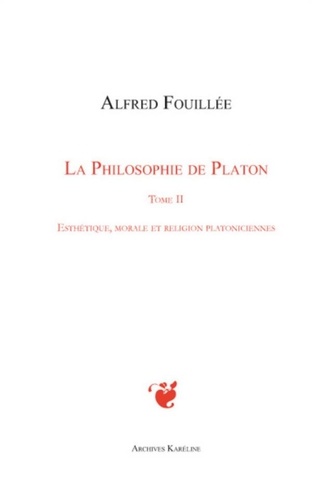 Alfred Fouillée - La philosophie de Platon - Tome 2 : Esthétique, morale et religion platoniciennes.