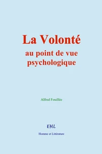 La Volonté : au point de vue psychologique