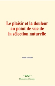 Alfred Fouillée - Le plaisir et la douleur au point de vue de la sélection naturelle.