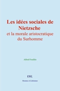 Alfred Fouillée - Les idées sociales de Nietzsche et la morale aristocratique du Surhomme.