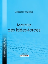 Alfred Fouillée et  Ligaran - Morale des idées-forces.