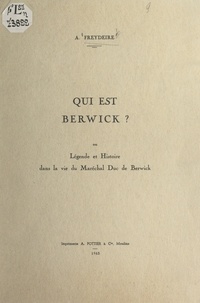Alfred Freydeire - Qui est Berwick ? - Ou Légende et histoire dans la vie du maréchal duc de Berwick.