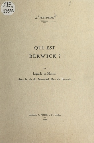 Qui est Berwick ?. Ou Légende et histoire dans la vie du maréchal duc de Berwick