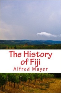 Alfred G. Mayer - The History of Fiji.