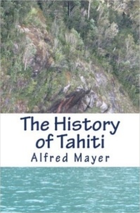 Alfred G. Mayer - The History of Tahiti.