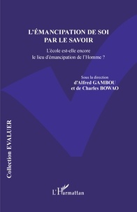 Alfred Gambou et Charles Bowao - L'émancipation de soi par le savoir - L'école est-elle encore le lieu d'émancipation de l'Homme ?.